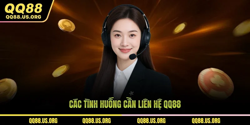 Các tình huống cần liên hệ QQ88