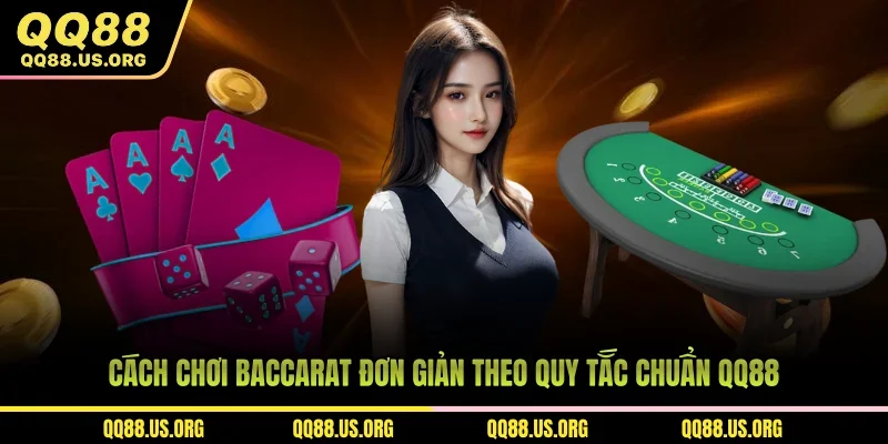 Cách Chơi Baccarat Đơn Giản Theo Quy Tắc Chuẩn QQ88