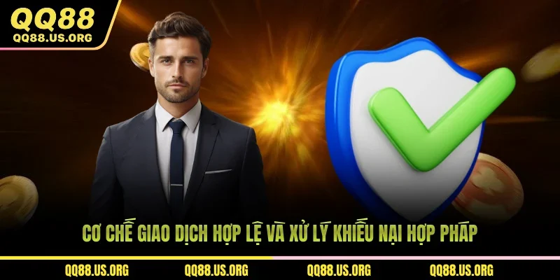 Cơ chế giao dịch hợp lệ và xử lý khiếu nại hợp pháp