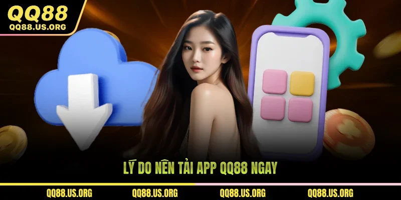 Lý do nên tải app QQ88 ngay