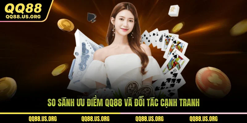 So sánh ưu điểm QQ88 và đối tác cạnh tranh