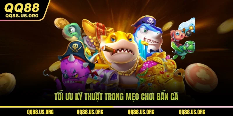 Tối ưu kỹ thuật trong mẹo chơi bắn cá